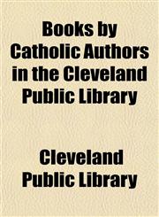 Books by Catholic Authors in the Cleveland Public Library,1151842540,9781151842541