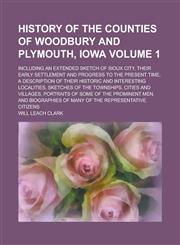 History of the Counties of Woodbury and Plymouth, Iowa; Including an Extended Sketch of Sioux City, Their Early Settlement and Progress to the Present,1234091062,9781234091064