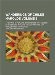 Wanderings of Childe Harolde Volume 2; A romance of real life. Interspersed with memoirs of the English wife, the foreign mistress, and various other characters,1151631019,9781151631015