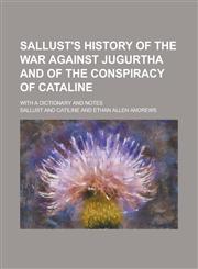 Sallust's History of the War Against Jugurtha and of the Conspiracy of Cataline; With a Dictionary and Notes,1234178230,9781234178239