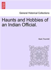 Haunts and Hobbies of an Indian Official.,1241192596,9781241192594