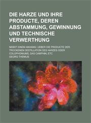 Die Harze Und Ihre Producte, Deren Abstammung, Gewinnung Und Technische Verwerthung; Nebst Einem Anhang Ueber Die Producte Der Trockenen Destillation,1231193549,9781231193549