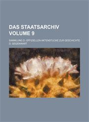 Das Staatsarchiv; Sammlung D. Offiziellen Aktenstucke Zur Geschichte D. Gegenwart Volume 9,1236498429,9781236498427