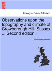 Observations upon the topography and climate of Crowborough Hill, Sussex ... Second edition.,1241322317,9781241322311
