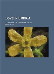 Love in Umbria; A Drama of the First Franciscans,115149299X,9781151492999