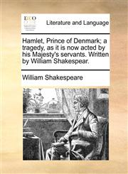 Hamlet, Prince of Denmark; a tragedy, as it is now acted by his Majesty's servants. Written by William Shakespear.,1170454720,9781170454725