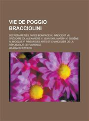 Vie de Poggio Bracciolini; Secretaire Des Papes Boniface IX, Innocent VII, Gregoire XII, Alexandre V, Jean XXIII, Martin V, Eugene IV, Nicolas V; Prie,1234559285,9781234559281