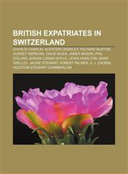 British expatriates in Switzerland Charlie Chaplin, Aleister Crowley, Richard Burton, Audrey Hepburn, David Niven, James Mason, Phil Collins,1155428463,9781155428468