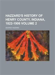 Hazzard's history of Henry county, Indiana, 1822-1906 Volume 2,1153380676,9781153380676