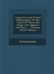 Analytical and Critical Bibliography of the Tribes of Tierra del Fuego and Adjacent Territory... - Primary Source Edition,1294473085,9781294473084