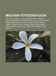 Magyar Fotografusok Pap Gyula, Mezey Lajos, Tamas Istvan, Munkacsi Marton, Magyar Fotografusok Listaja, Lackfi Janos, Berko Ern, Balogh CS,1232888060,9781232888062