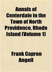 Annals of Centerdale in the Town of North Providence, Rhode Island (Volume 1),1153279657,9781153279659