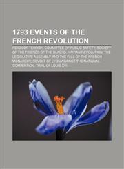 1793 events of the French Revolution Reign of Terror, Committee of Public Safety, Society of the Friends of the Blacks, Haitian Revolution,1157574904,9781157574903