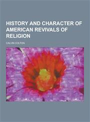 History and Character of American Revivals of Religion,1230203001,9781230203003