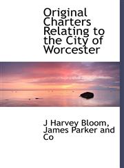 Original Charters Relating to the City of Worcester,1140078941,9781140078944