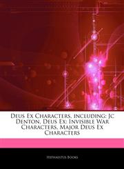 Articles On Deus Ex Characters, including Jc Denton, Deus Ex: Invisible War Characters, Major Deus Ex Characters,1243952547,9781243952547