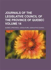 Journals of the Legislative Council of the Province of Quebec Volume 14,1154140008,9781154140002