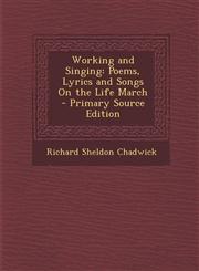 Working and Singing Poems, Lyrics and Songs on the Life March - Primary Source Edition,1294771531,9781294771531