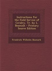 Instructions for the Field Service of Cavalry, Tr. by L. Beamish - Primary Source Edition,1293033685,9781293033685