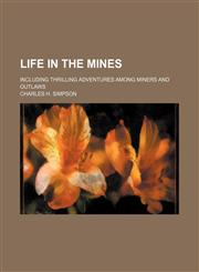 Life in the Mines; Including Thrilling Adventures Among Miners and Outlaws,1151304182,9781151304186
