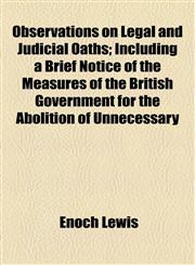 Observations on Legal and Judicial Oaths; Including a Brief Notice of the Measures of the British Government for the Abolition of Unnecessary,1154453790,9781154453799