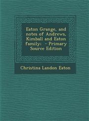 Eaton Grange, and notes of Andrews, Kimball and Eaton family;  - Primary Source Edition,1293334820,9781293334829