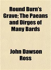 Round Burn's Grave; The Paeans and Dirges of Many Bards,1152584421,9781152584426