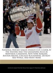 National Hockey League Stanley Cup; A Look At The History And The Champions Such As Montreal Canadiens, New York Rangers, Boston Bruins, Chicago Blackhawks, Detroit Red Wings, And Many More,1241725640,9781241725648