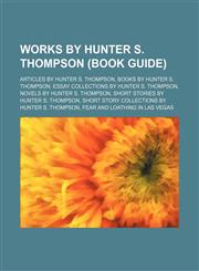 Works by Hunter S. Thompson (Study Guide) Articles by Hunter S. Thompson, Books by Hunter S. Thompson, Essay Collections by Hunter S. Thompson,1155964241,9781155964249