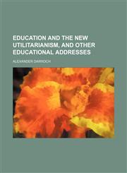 Education and the New Utilitarianism, and Other Educational Addresses,1459070607,9781459070608
