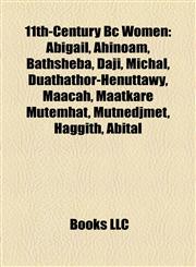 11th-Century Bc Women Abigail, Ahinoam, Bathsheba, Daji, Michal, Duathathor-Henuttawy, Maacah, Maatkare Mutemhat, Tamar, Mutnedjmet, Haggith,115735713X,9781157357131