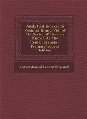 Analytical Indexes to Volumes II. and VIII. of the Series of Records Known as the Remembrancia,1287535194,9781287535195