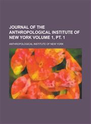 Journal of the Anthropological Institute of New York Volume 1, pt. 1,1231110368,9781231110362