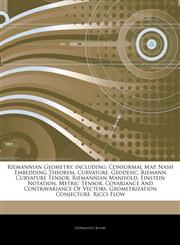 Articles On Riemannian Geometry, including Conformal Map, Nash Embedding Theorem, Curvature, Geodesic, Riemann Curvature Tensor, Riemannian Manifold, Einstein Notation, Metric Tensor, Covariance And Contravariance Of Vectors,1243348151,9781243348159