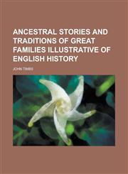 Ancestral Stories and Traditions of Great Families Illustrative of English History,1154177505,9781154177503