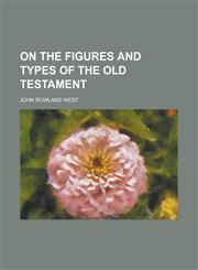 On the Figures and Types of the Old Testament,115170587X,9781151705877
