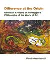 Difference at the Origin Derrida's Critique of Heidegger's Philosophy of the Work of Art,8126909196,9788126909193