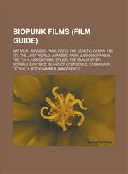 Biopunk films (Film Guide) Gattaca, Jurassic Park, Repo! The Genetic Opera, The Fly, The Lost World: Jurassic Park, Jurassic Park III, The Fly II, Videodrome, Splice, The Island of Dr. Moreau, EXistenZ, Island of Lost Souls, Carnosaur,1157363938,9781157363934