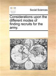 Considerations upon the different modes of finding recruits for the army.,1170232329,9781170232323