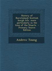History of Burntisland; Scottish burgh life, more particularly in the time of the Stuarts  - Primary Source Edition,1294883348,9781294883340