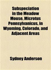 Subspeciation in the Meadow Mouse, Microtus Pennsylvanicus, in Wyoming, Colorado, and Adjacent Areas,1153656108,9781153656108