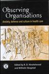 Observing Organizations: Anxiety Defence and Culture in Health Car,0415196302,9780415196307
