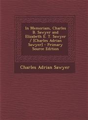 In Memoriam, Charles B. Sawyer and Elizabeth E. T. Sawyer / [Charles Adrian Sawyer] - Primary Source Edition,1293628840,9781293628843