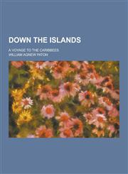 Down the Islands; A Voyage to the Caribbees,1230200770,9781230200774