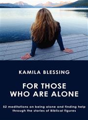 For Those Who Are Alone 52 meditations on being alone and finding help through the stories of Biblical figures,0983061572,9780983061571