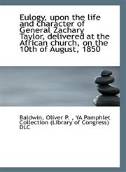 Eulogy, upon the life and character of General Zachary Taylor, delivered at the African church, on t,1113344547,9781113344540