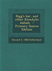 Bigg's Bar, and Other Klondyke Ballads,1289701946,9781289701949