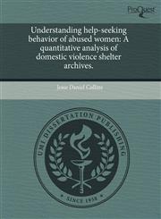 Understanding help-seeking behavior of abused women A quantitative analysis of domestic violence shelter archives.,1243719982,9781243719980