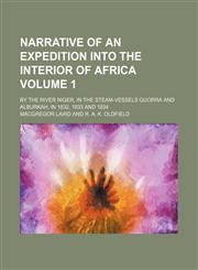 Narrative of an expedition into the interior of Africa; by the River Niger, in the steam-vessels Quorra and Alburkah, in 1832, 1833 and 1834 Volume 1,1150464186,9781150464188