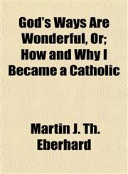 God's Ways Are Wonderful, Or; How and Why I Became a Catholic,1152830198,9781152830196